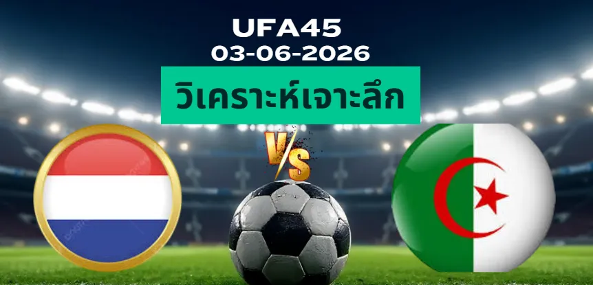 วิเคราะห์เจาะลึก เนเธอร์แลนด์ พบ แอลจีเรีย